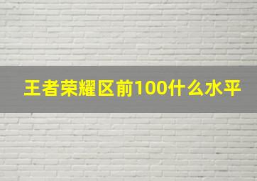 王者荣耀区前100什么水平