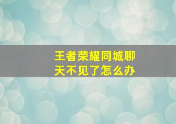 王者荣耀同城聊天不见了怎么办