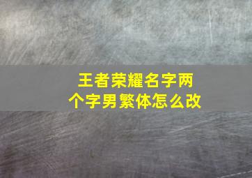 王者荣耀名字两个字男繁体怎么改