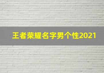 王者荣耀名字男个性2021