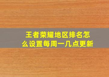 王者荣耀地区排名怎么设置每周一几点更新