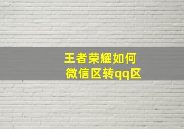 王者荣耀如何微信区转qq区