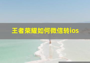 王者荣耀如何微信转ios