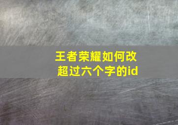 王者荣耀如何改超过六个字的id