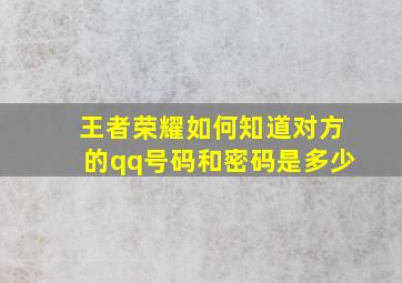 王者荣耀如何知道对方的qq号码和密码是多少