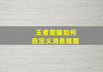 王者荣耀如何自定义消息提醒