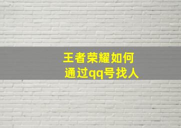 王者荣耀如何通过qq号找人