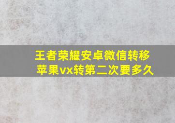 王者荣耀安卓微信转移苹果vx转第二次要多久