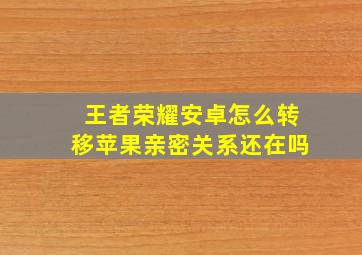 王者荣耀安卓怎么转移苹果亲密关系还在吗