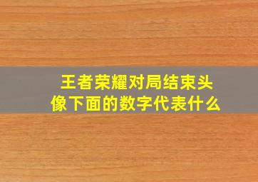 王者荣耀对局结束头像下面的数字代表什么