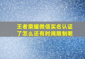 王者荣耀微信实名认证了怎么还有时间限制呢