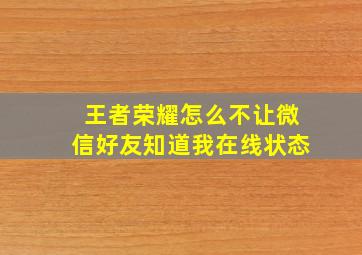 王者荣耀怎么不让微信好友知道我在线状态