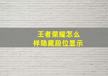 王者荣耀怎么样隐藏段位显示