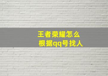 王者荣耀怎么根据qq号找人