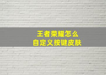 王者荣耀怎么自定义按键皮肤