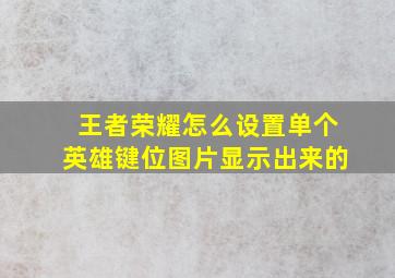 王者荣耀怎么设置单个英雄键位图片显示出来的