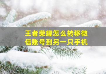 王者荣耀怎么转移微信账号到另一只手机