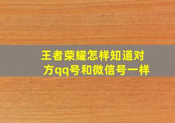 王者荣耀怎样知道对方qq号和微信号一样