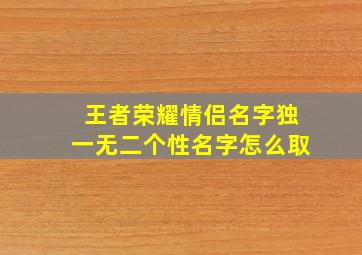 王者荣耀情侣名字独一无二个性名字怎么取