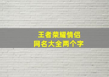 王者荣耀情侣网名大全两个字