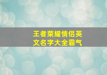 王者荣耀情侣英文名字大全霸气