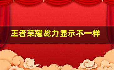 王者荣耀战力显示不一样