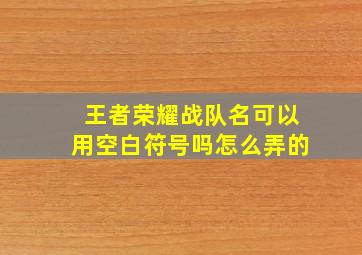 王者荣耀战队名可以用空白符号吗怎么弄的