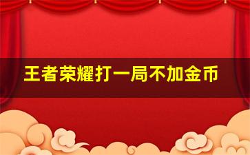 王者荣耀打一局不加金币