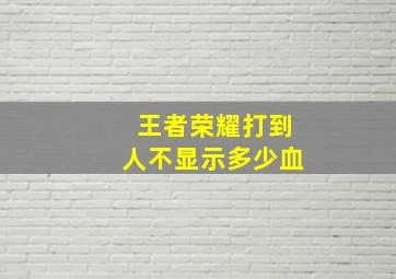 王者荣耀打到人不显示多少血