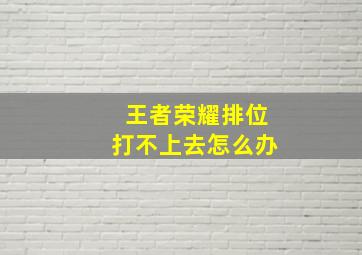 王者荣耀排位打不上去怎么办