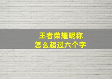 王者荣耀昵称怎么超过六个字