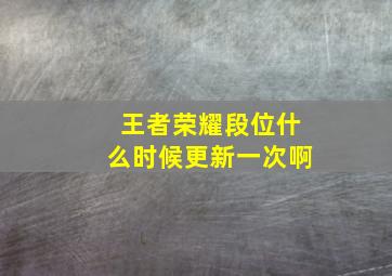 王者荣耀段位什么时候更新一次啊