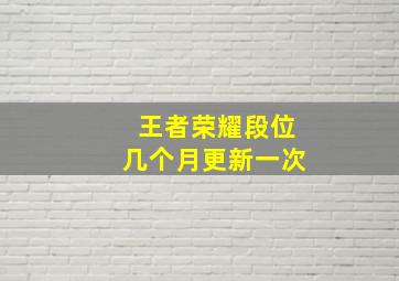 王者荣耀段位几个月更新一次