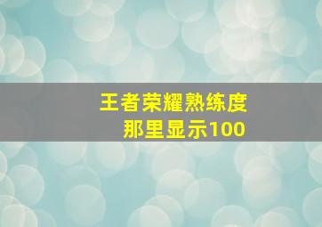 王者荣耀熟练度那里显示100