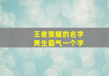 王者荣耀的名字男生霸气一个字