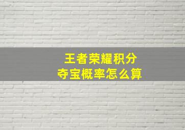 王者荣耀积分夺宝概率怎么算