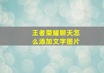 王者荣耀聊天怎么添加文字图片