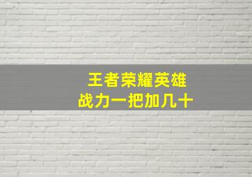 王者荣耀英雄战力一把加几十