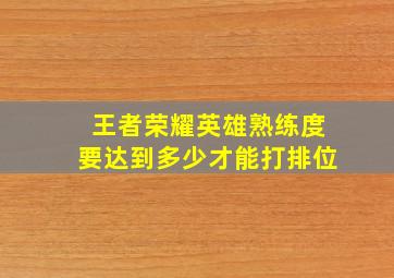 王者荣耀英雄熟练度要达到多少才能打排位