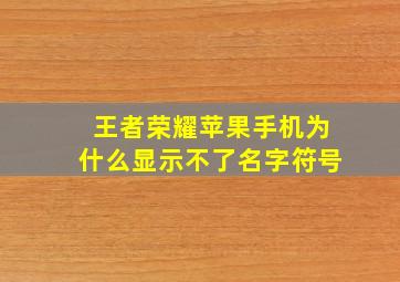 王者荣耀苹果手机为什么显示不了名字符号