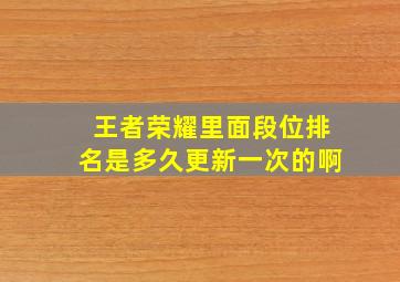 王者荣耀里面段位排名是多久更新一次的啊