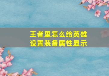 王者里怎么给英雄设置装备属性显示