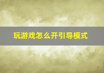 玩游戏怎么开引导模式