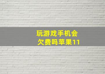 玩游戏手机会欠费吗苹果11