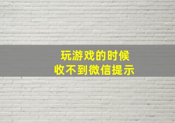 玩游戏的时候收不到微信提示