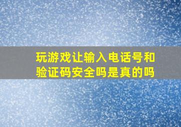 玩游戏让输入电话号和验证码安全吗是真的吗