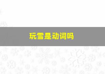 玩雪是动词吗