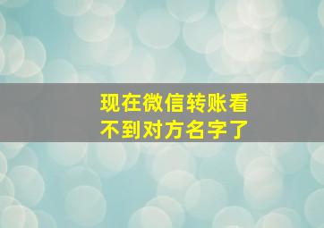 现在微信转账看不到对方名字了