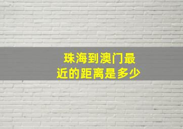 珠海到澳门最近的距离是多少