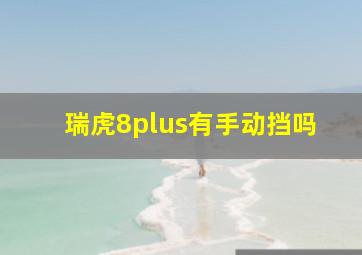 瑞虎8plus有手动挡吗